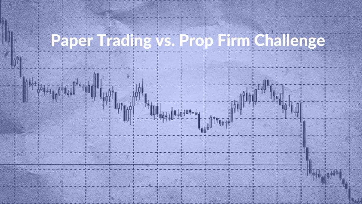 Paper Trading vs. Prop Firm Challenge